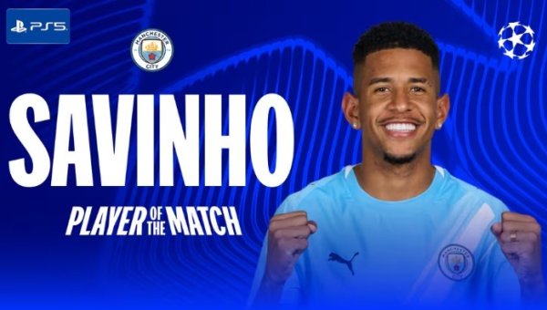 1助攻4关节传球！萨维尼奥当选曼城2-0黄潜全场最好球员